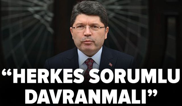 Adalet Bakanı Yılmaz Tunç: Herkes sorumlu davranmalı