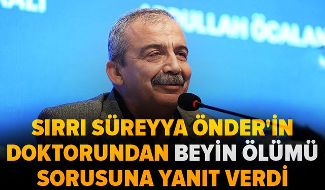 Sırrı Süreyya Önder'in doktoru beyin ölümü sorusuna yanıt verdi