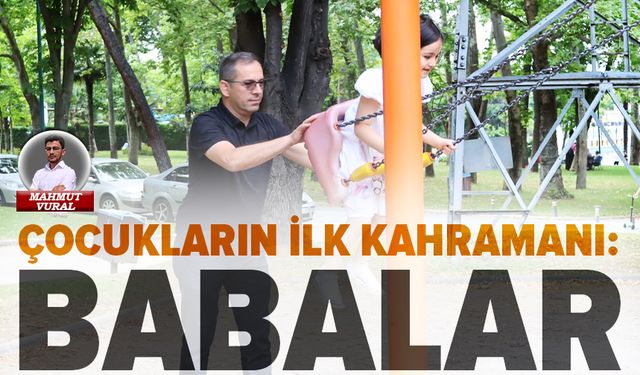 Çocukların ilk kahramanı: Babalar