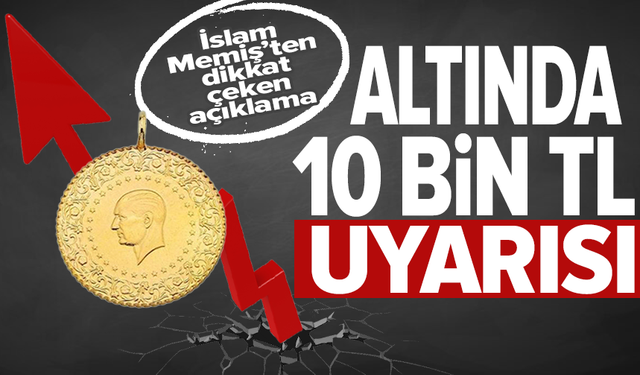 İslam Memiş uyardı: Gram altında 10 bin TL sinyali