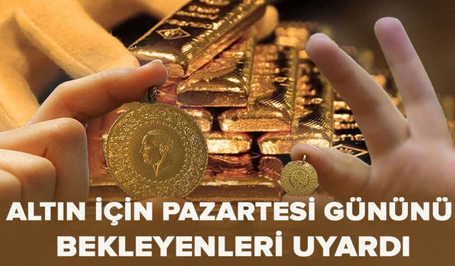 Altın için Pazartesi gününü bekleyenleri uyardı