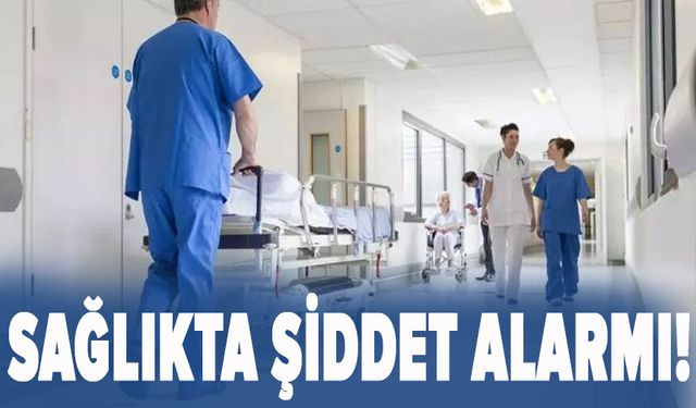 Sağlıkta şiddet alarmı!