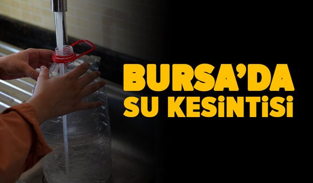 Bursa’da su kesintisi uyarısı