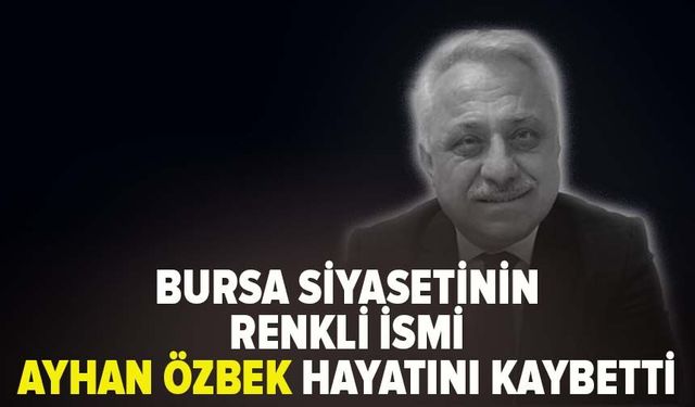 Bursa Siyasetinin renkli ismi Ayhan Özbek hayatını kaybetti