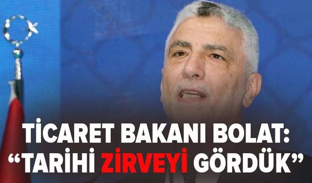 Ticaret Bakanı Ömer Bolat, nisan ayı ihracat verilerini "tarihi zirve" olarak duyurdu.