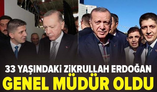 33 yaşındaki Zikrullah Erdoğan genel müdür oldu