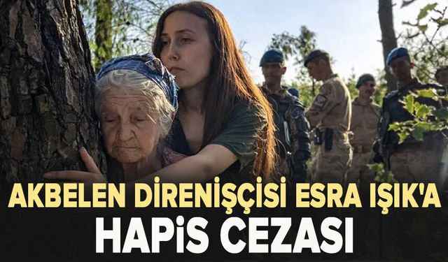 Akbelen direnişçisi Esra Işık'a hapis cezası