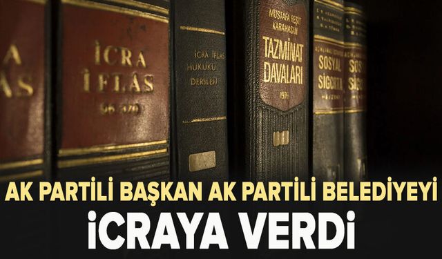 AK Partili başkan AK Partili belediyeyi icraya verdi
