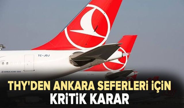 THY'den Ankara seferleri için kritik karar