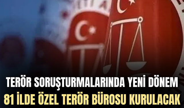 Terör soruşturmaları için 81 ilde özel büro kurulacak