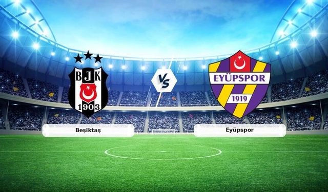 Beşiktaş - Eyüpspor Canlı Maç Anlatımı