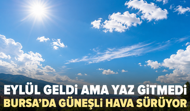 Bursa’da eylülün ilk perşembesi güneşli geçecek