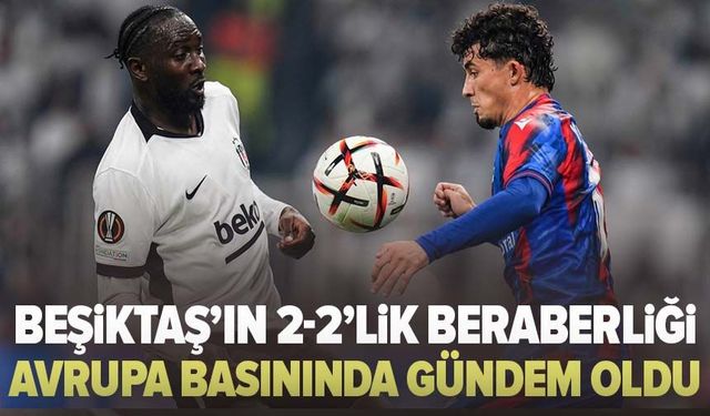 Beşiktaş’ın 2-2’lik beraberliği Avrupa basınında gündem oldu