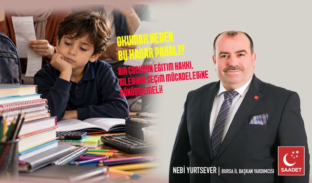 Saadet Partisi Bursa’dan dikkat çeken rapor: Çocuk okutmanın maliyeti 77 bin lira