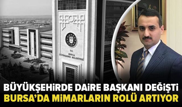 Bursa Büyükşehir Belediyesi’nde Fen İşleri’nde görev değişimi: Ferit Çam’ın yerine Cihan Atabey