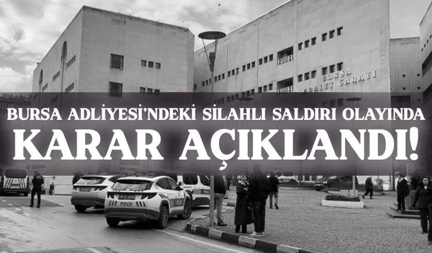 Bursa Adliyesi'ndeki silahlı saldırıda karar açıklandı!