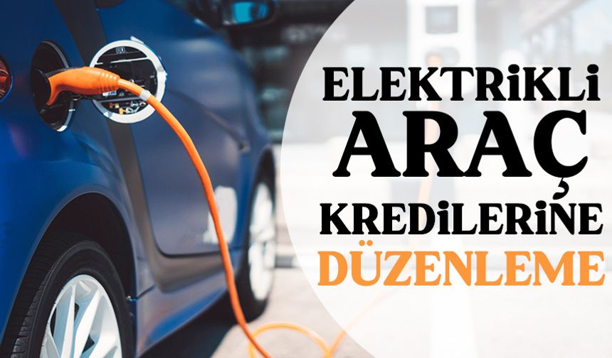 BDDK, elektrikli araç kredilerinde düzenlemeye gitti