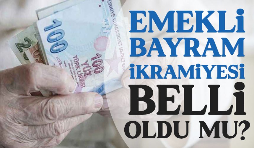 Emeklinin bayram ikramiyesi belli oldu mu?