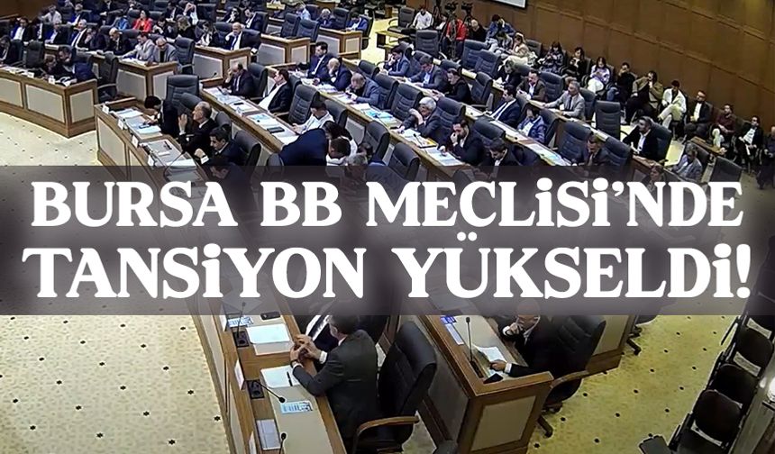 Bursa Büyükşehir Belediye Meclisi'nde tansiyon yükseldi!