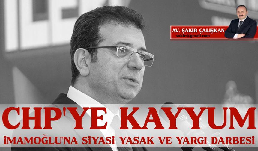 CHP'ye kayyum, İmamoğlu'na siyasi yasak ve yargı darbesi