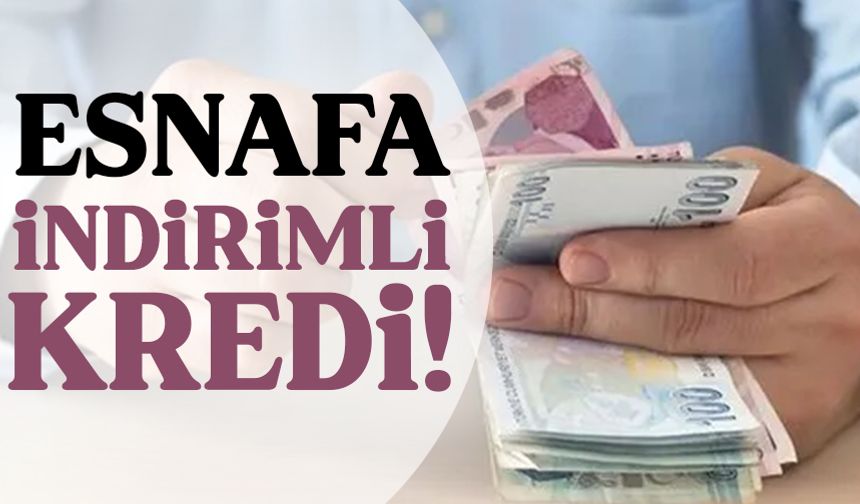 Esnafa indirimli kredi! İşte detaylar