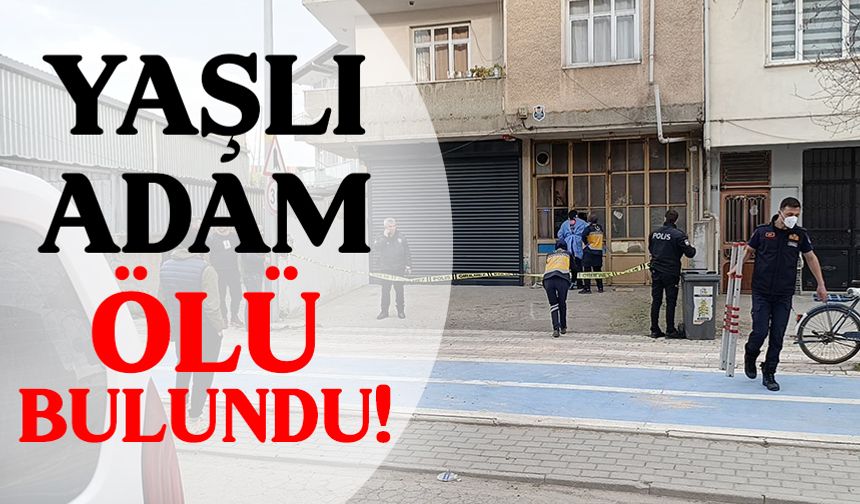 Bursa'da yaşlı adam ölü bulundu!