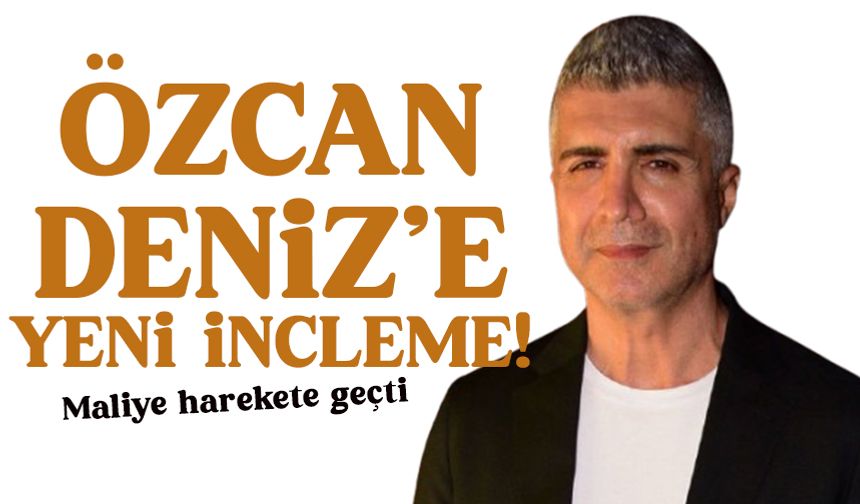 Özcan Deniz hakkında vergi incelemesi başlatıldı