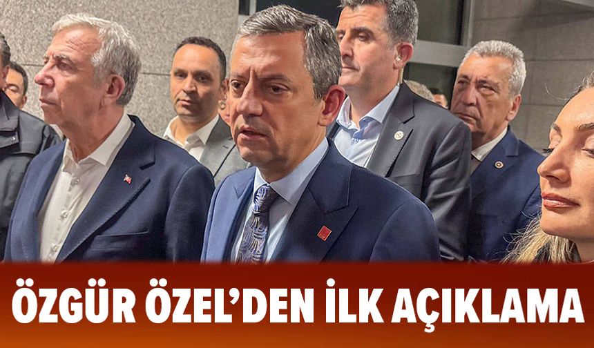 Özgür Özel'den İmamoğlu'nun tutuklanmasının ardından ilk açıklama