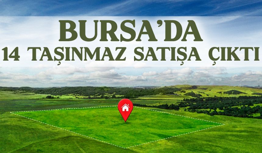 Bursa'da Milli Emlak duyurdu! 14 taşınmaz satışa çıkarıldı