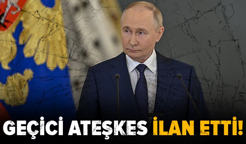Putin geçici ateşkes ilan etti