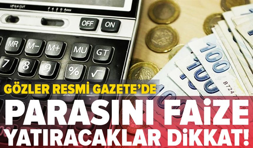 Parasını faize yatıracaklar dikkat: Gözler Resmi Gazete'de