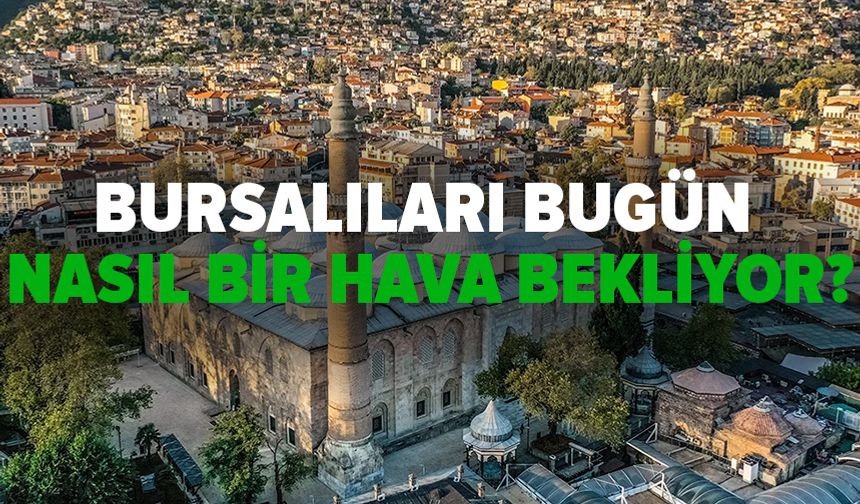 Bursa’da hava durumu nasıl? (20 Nisan Pazar)