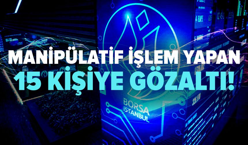 Borsa İstanbul operasyonu: 15 gözaltı kararı