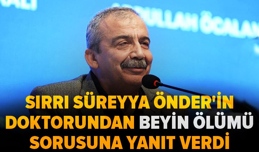 Sırrı Süreyya Önder'in doktoru beyin ölümü sorusuna yanıt verdi
