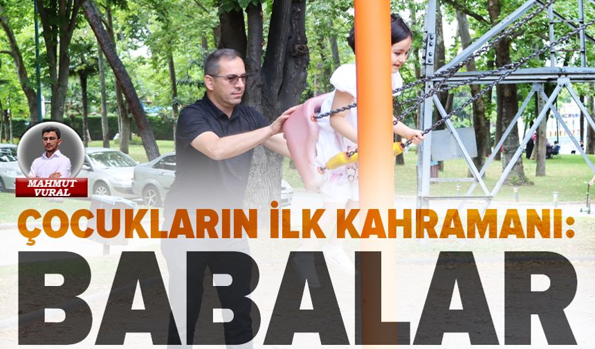 Çocukların ilk kahramanı: Babalar