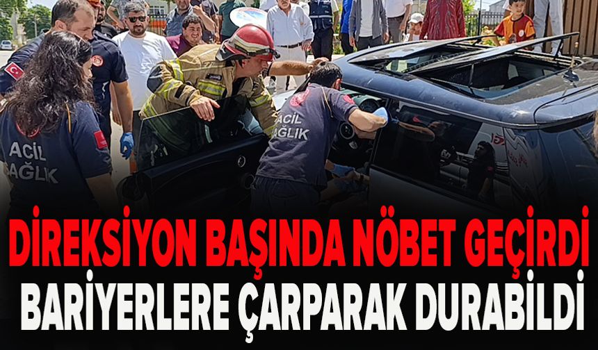 Direksiyon başında nöbet geçirdi, bariyerlere çarparak durabildi