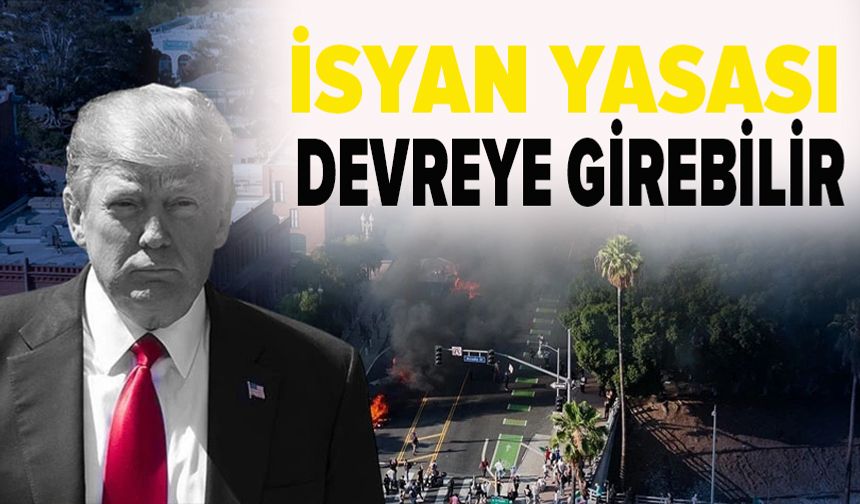 Trump, Los Angeles protestoları nedeniyle İsyan Yasası’nı devreye alabilir