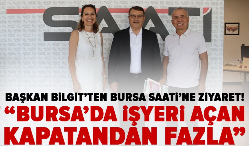 BESOB Başkanı Fahrettin Bilgit: Bursa'da işyeri açan kapatandan fazla