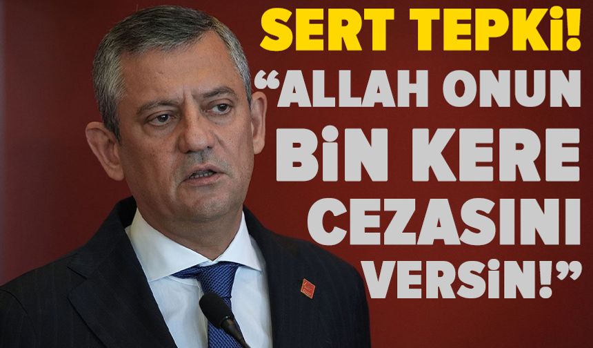 Özgür Özel'den sert tepki: Allah onun bin kere cezasını versin!