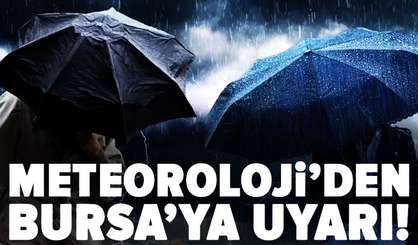 Bursa için kuvvetli sağanak uyarısı: Sel ve ulaşım aksamalarına dikkat