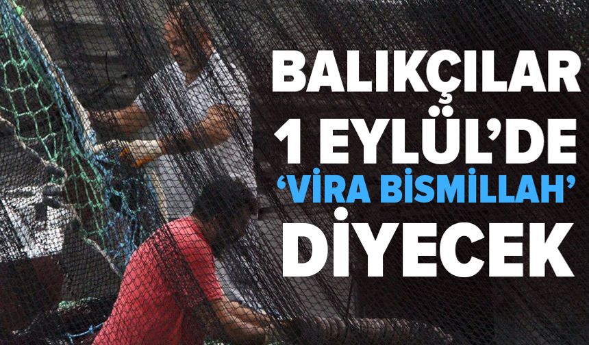 Balıkçılar 1 Eylül'de 'Vira Bismillah' diyecek