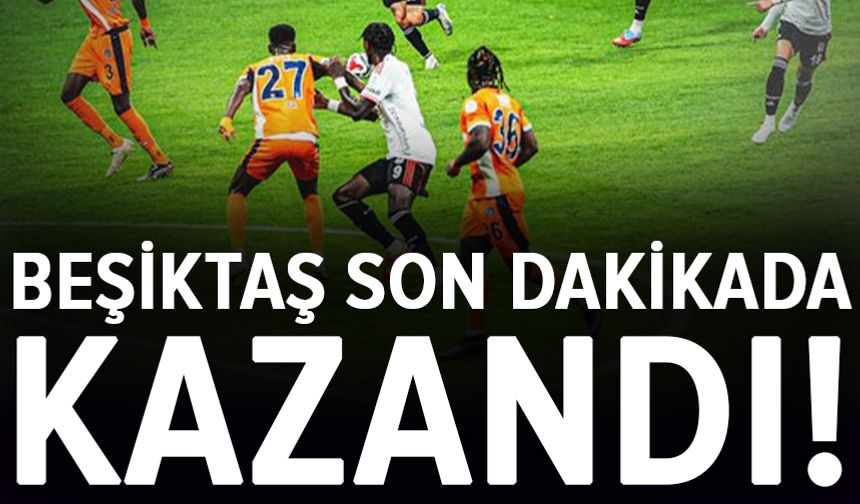 Beşiktaş, Başakşehir'i son dakikada yendi!