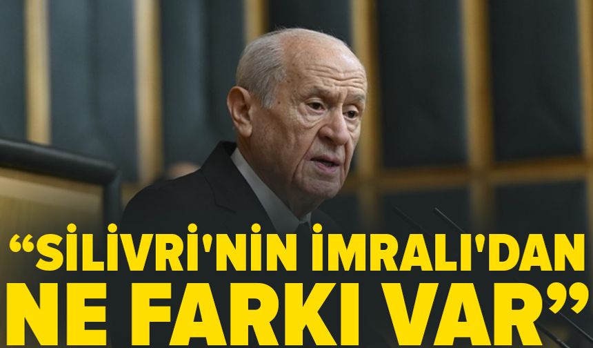 Devlet Bahçeli: Silivri'nin İmralı'dan ne farkı var