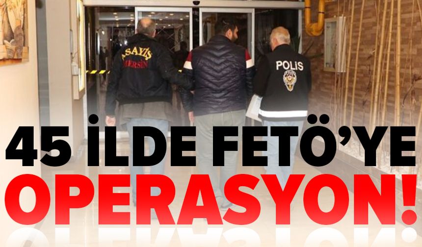45 ilde FETÖ operasyonları: 67 tutuklama