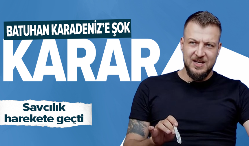 Batuhan Karadeniz hakkında arama kararı çıkartıldı