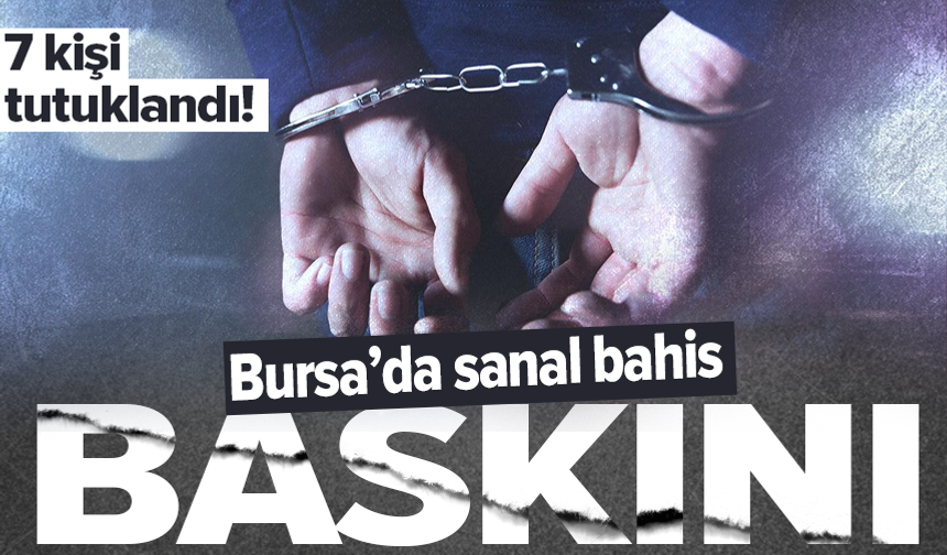 Bursa’da yasa dışı bahis operasyonu: 7 tutuklama