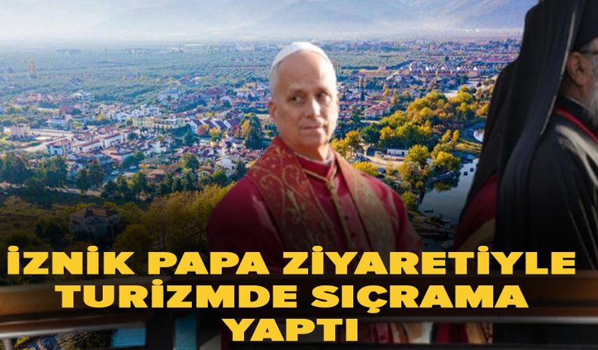İznik, Papa ziyaretiyle turizmde sıçrama yaptı