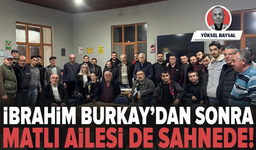 İbrahim Burkay’dan sonra Matlı ailesi de sahnede!
