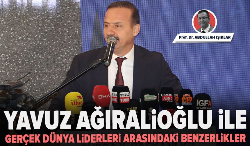 Yavuz Ağıralioğlu ile gerçek dünya liderleri arasındaki benzerlikler
