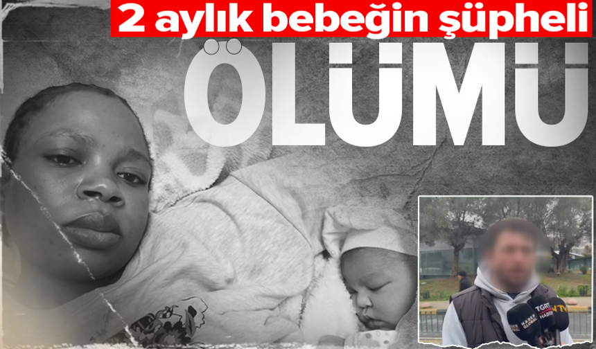 İstanbul'da ölen 2 aylık bebeğin acılı babası konuştu